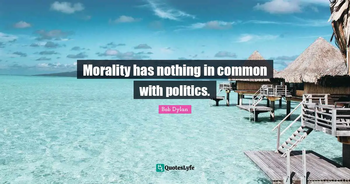 Morality has nothing in common with politics.