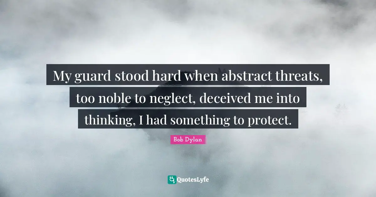 My guard stood hard when abstract threats, too noble to neglect, deceived me into thinking, I had something to protect.