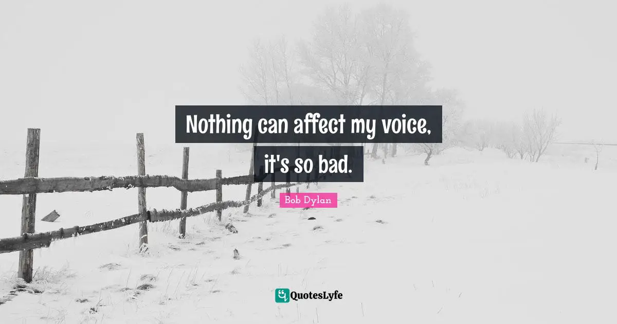 Nothing can affect my voice, it's so bad.