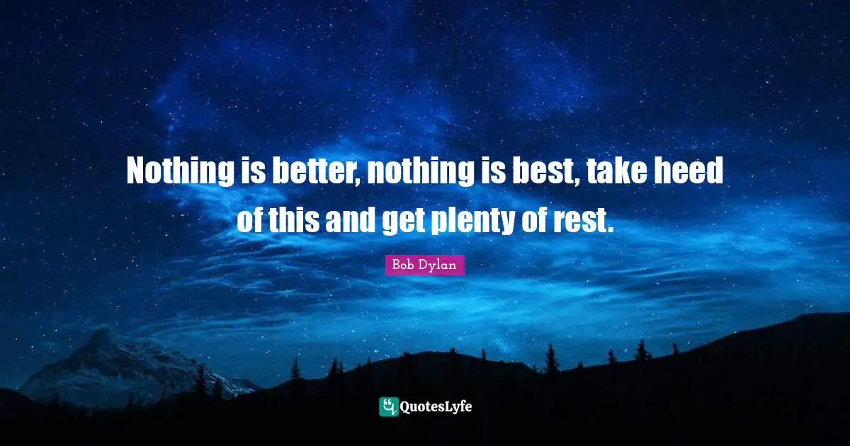 Nothing is better, nothing is best, take heed of this and get plenty of rest.