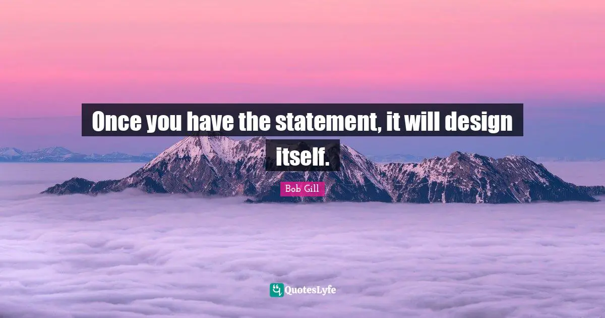 Once you have the statement, it will design itself.