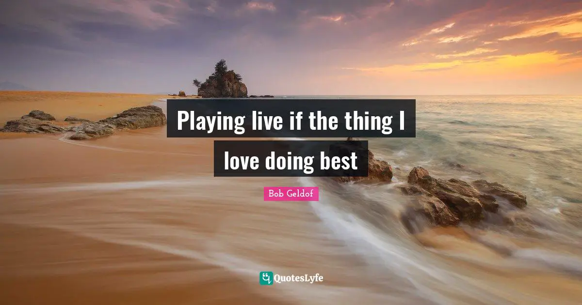 Playing live if the thing I love doing best