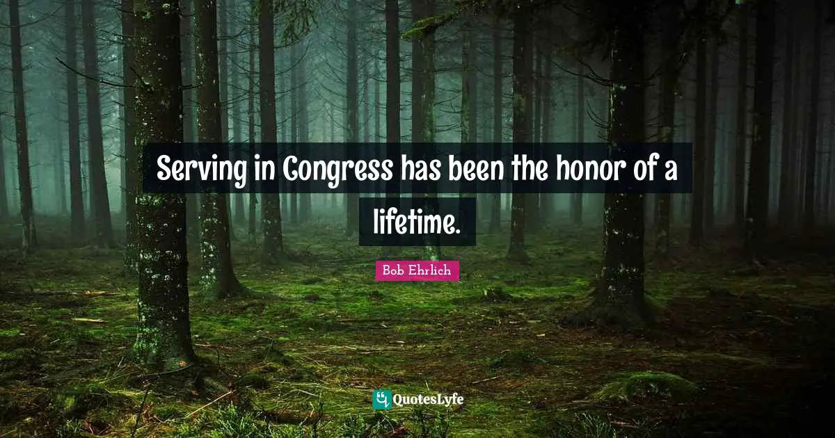 Serving in Congress has been the honor of a lifetime.