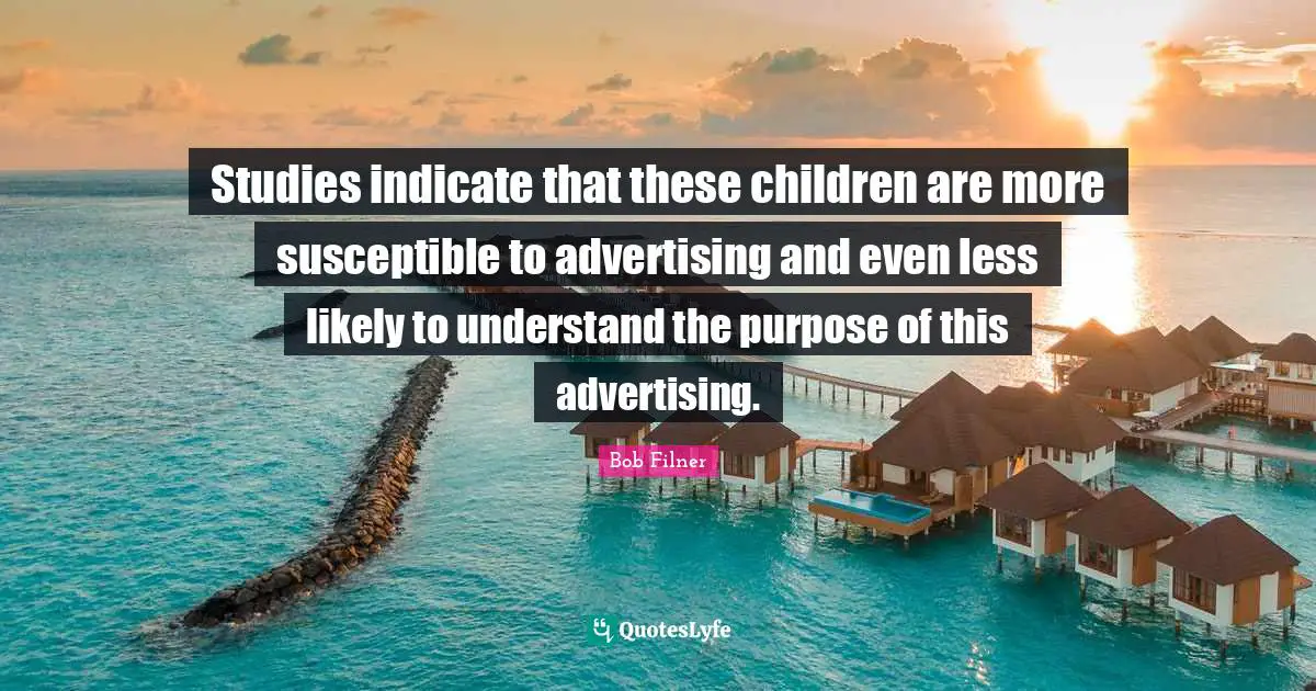 Studies indicate that these children are more susceptible to advertising and even less likely to understand the purpose of this advertising.