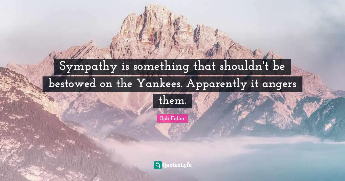 Sympathy is something that shouldn't be bestowed on the Yankees. Apparently it angers them.