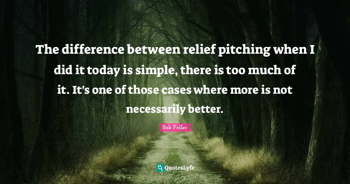 The difference between relief pitching when I did it today is simple, there is too much of it. It's one of those cases where more is not necessarily better.