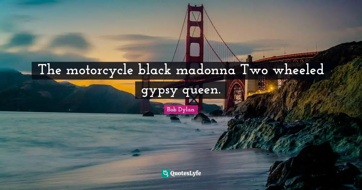 Gypsy Quotes: "The motorcycle black madonna Two wheeled gypsy queen."