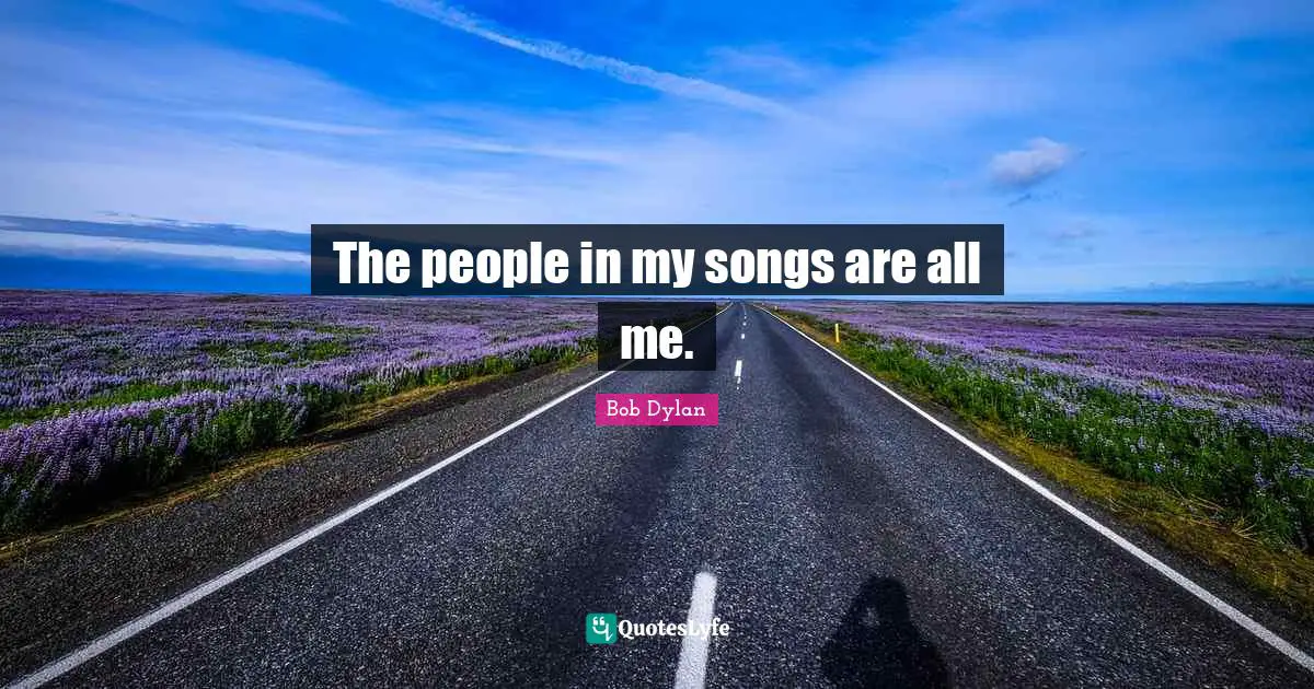 The people in my songs are all me.