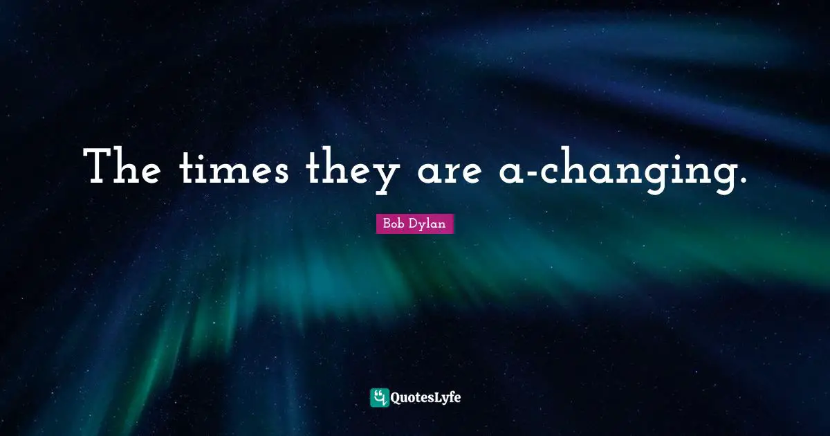The times they are a-changing.