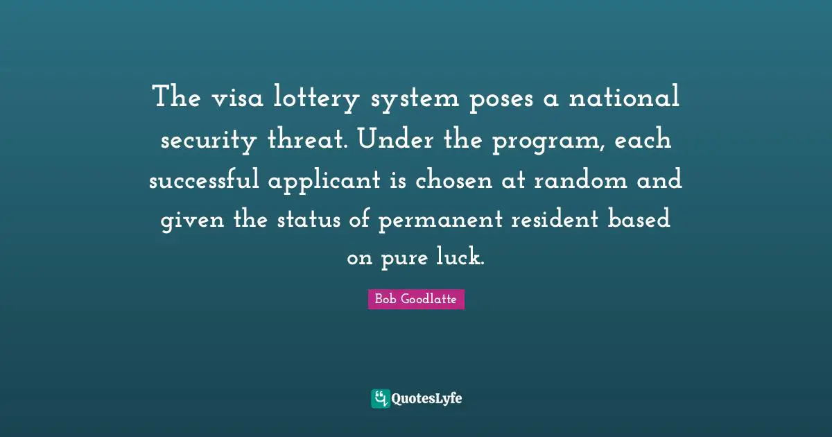 The visa lottery system poses a national security threat. Under the program, each successful applicant is chosen at random and given the status of permanent resident based on pure luck.
