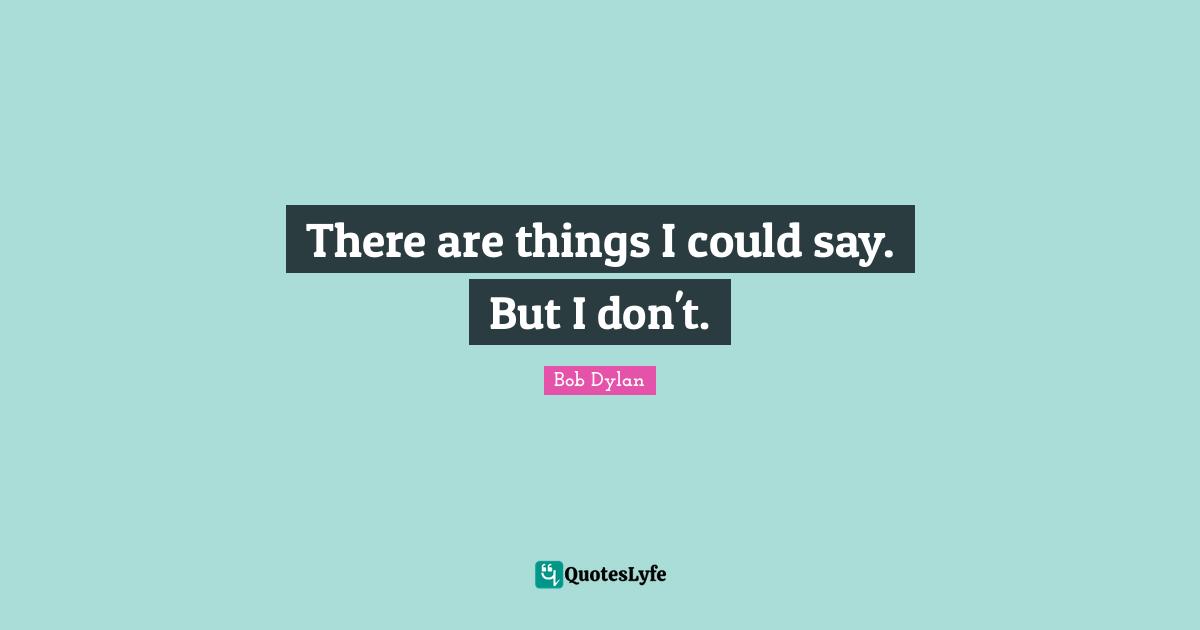 There are things I could say. But I don't.