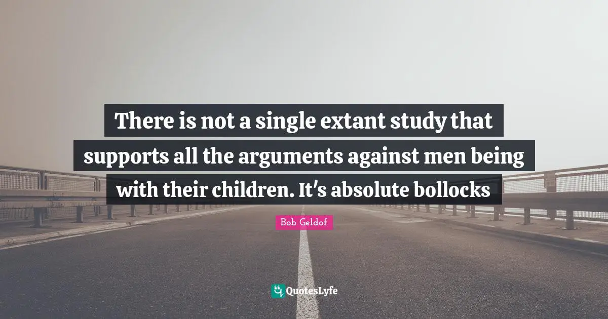 There is not a single extant study that supports all the arguments against men being with their children. It's absolute bollocks