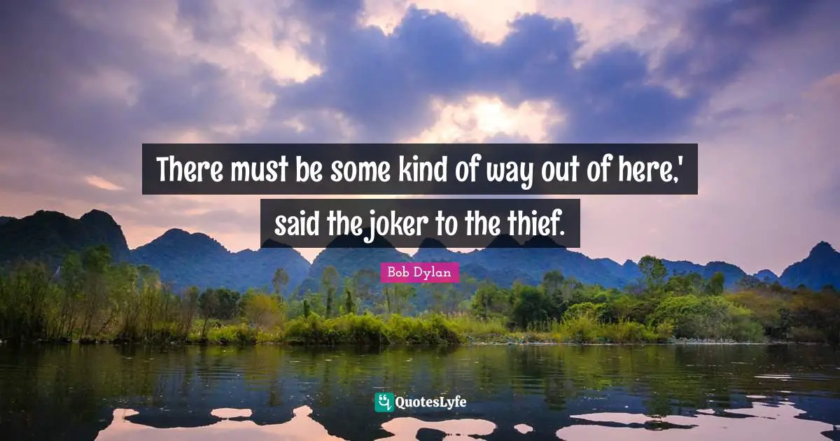 There must be some kind of way out of here,' said the joker to the thief.
