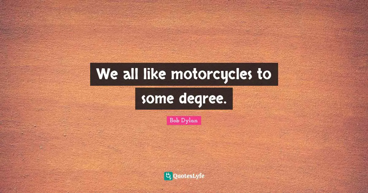 We all like motorcycles to some degree.