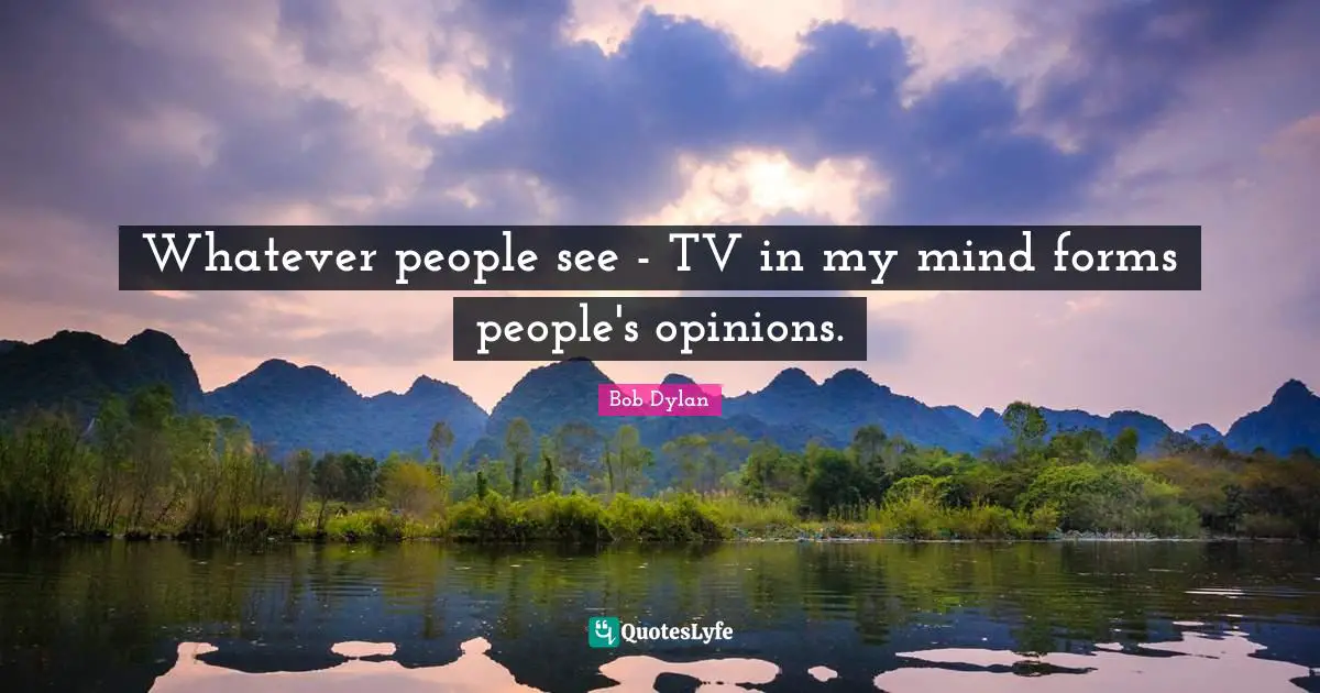 Whatever people see - TV in my mind forms people's opinions.