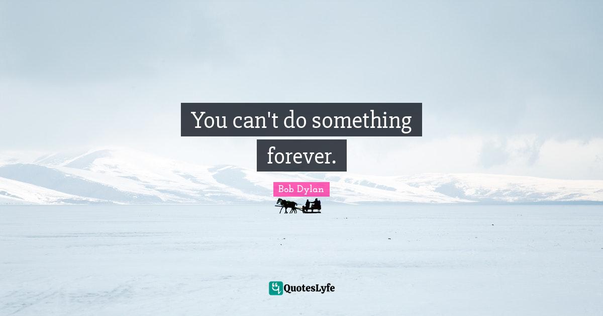 You can't do something forever.
