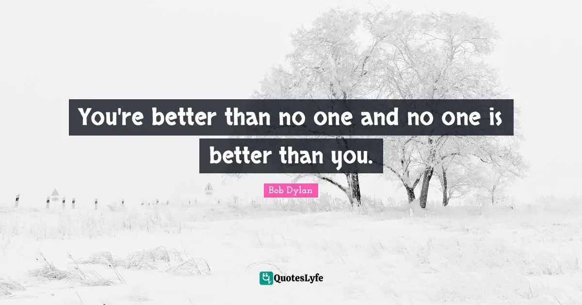 Better Than You Quotes: "You're better than no one and no one is better than you."