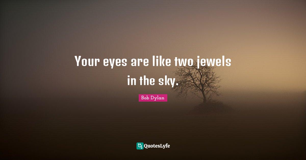 Your eyes are like two jewels in the sky.