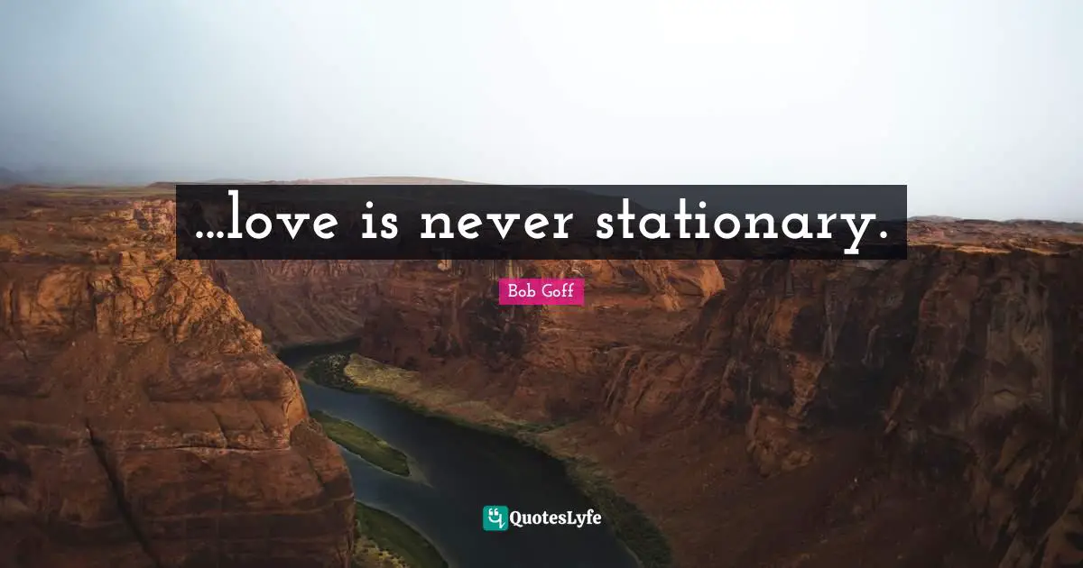 ...love is never stationary.