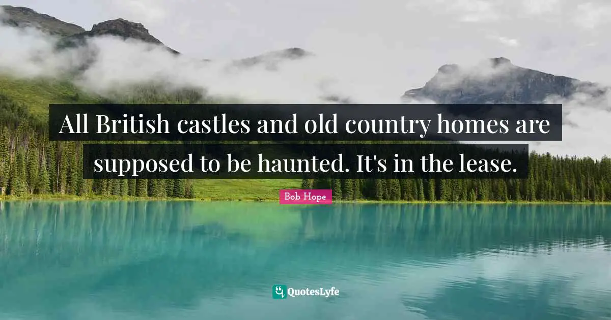All British castles and old country homes are supposed to be haunted. It's in the lease.