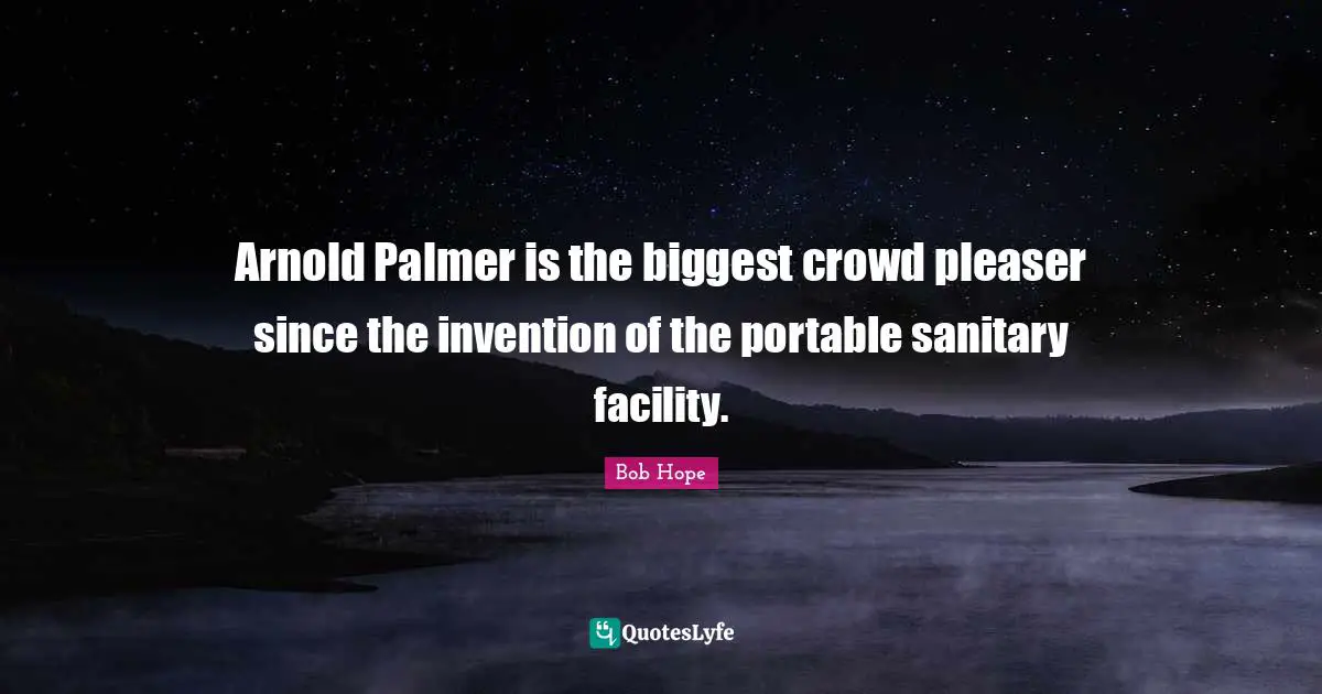Arnold Palmer is the biggest crowd pleaser since the invention of the portable sanitary facility.