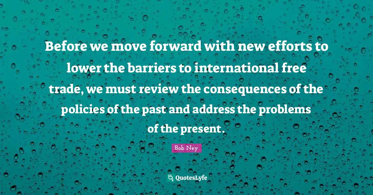 Before we move forward with new efforts to lower the barriers to international free trade, we must review the consequences of the policies of the past and address the problems of the present.