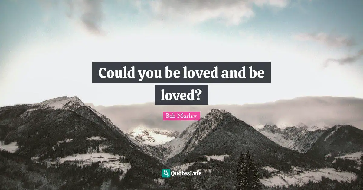 Could you be loved and be loved?