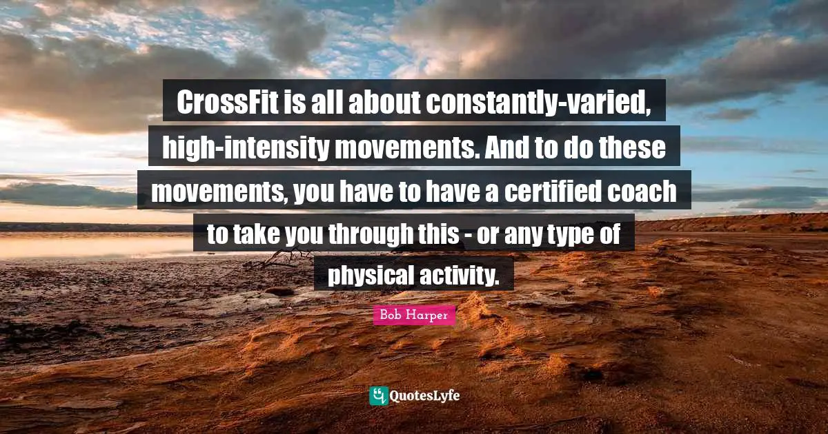 CrossFit is all about constantly-varied, high-intensity movements. And to do these movements, you have to have a certified coach to take you through this - or any type of physical activity.