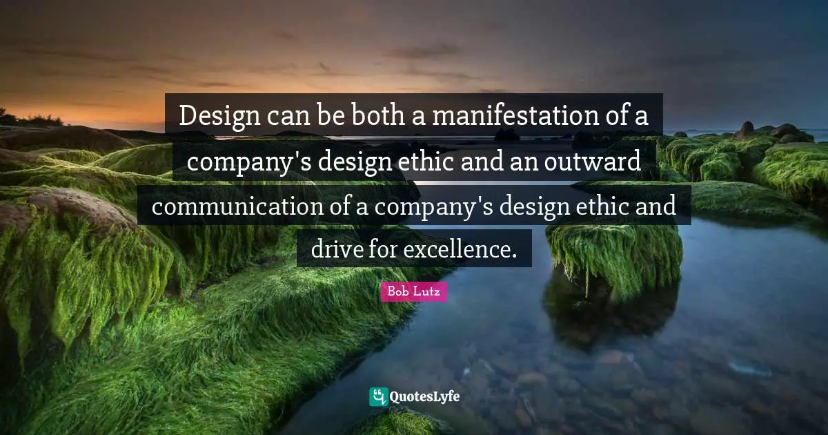 Design can be both a manifestation of a company's design ethic and an outward communication of a company's design ethic and drive for excellence.