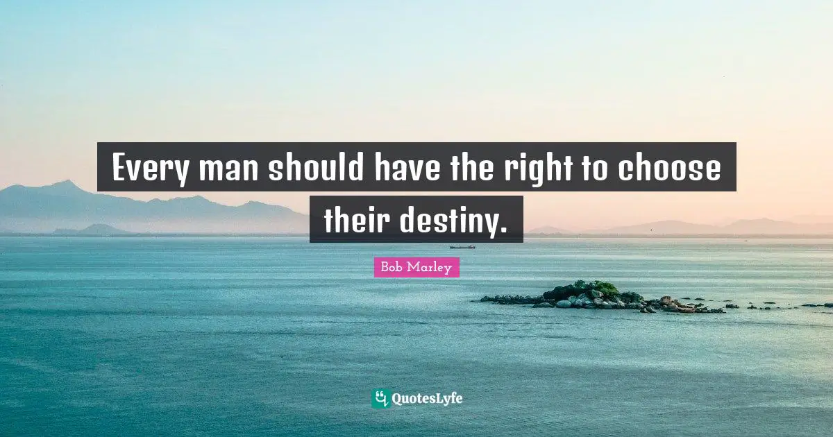 Every man should have the right to choose their destiny.