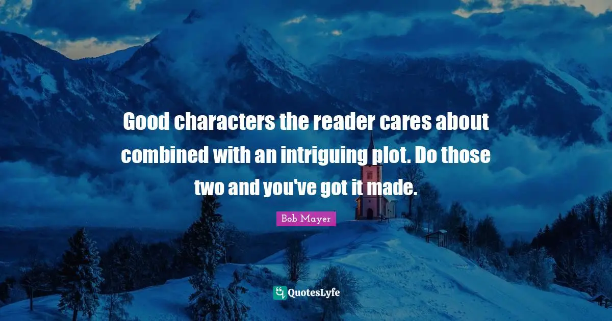 Good characters the reader cares about combined with an intriguing plot. Do those two and you've got it made.