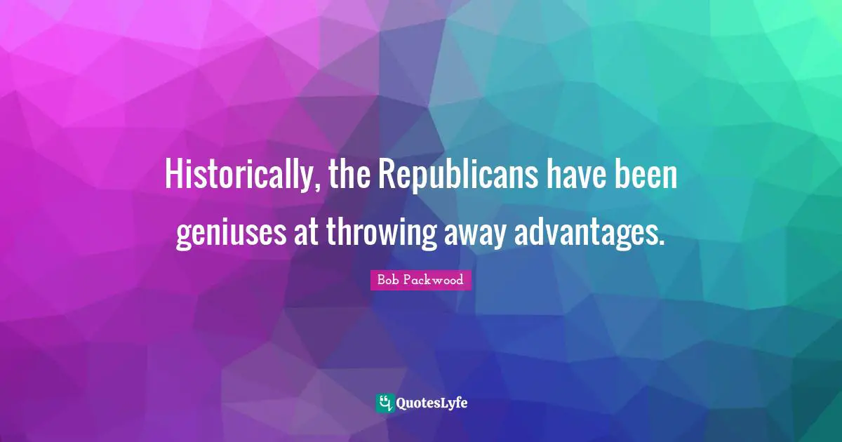 Historically, the Republicans have been geniuses at throwing away advantages.