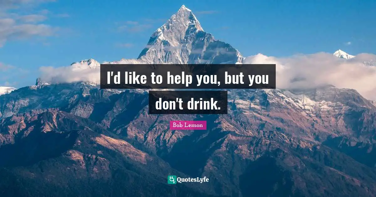 I'd like to help you, but you don't drink.