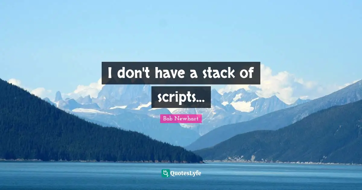 I don't have a stack of scripts...