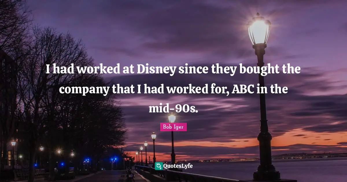 I had worked at Disney since they bought the company that I had worked for, ABC in the mid-90s.