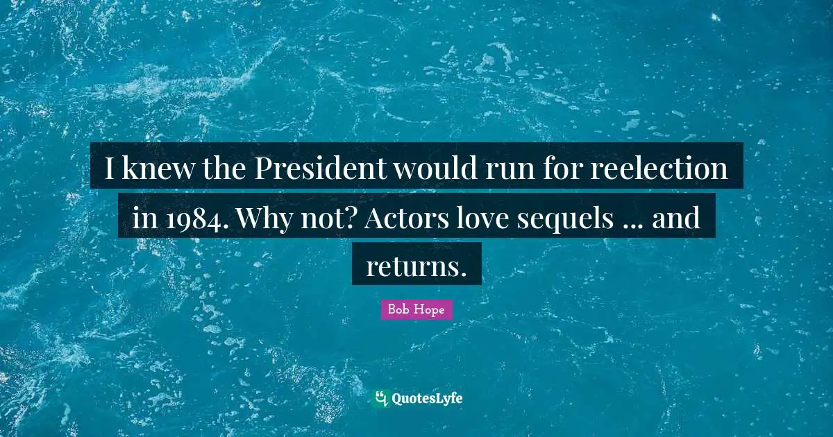I knew the President would run for reelection in 1984. Why not? Actors love sequels ... and returns.