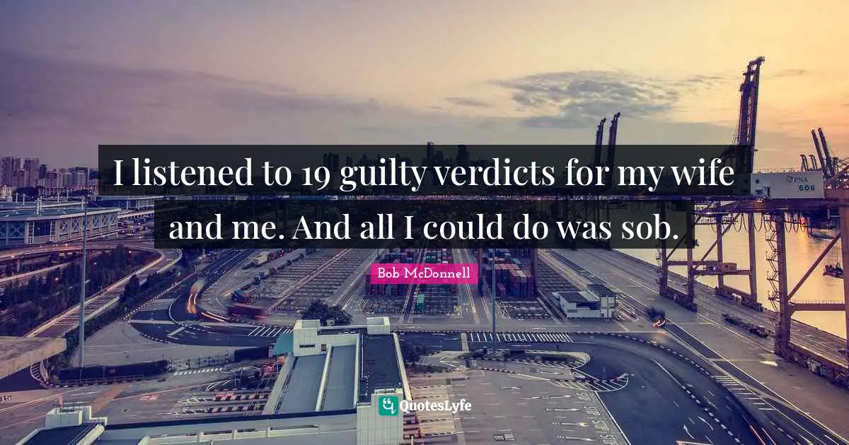 I listened to 19 guilty verdicts for my wife and me. And all I could do was sob.