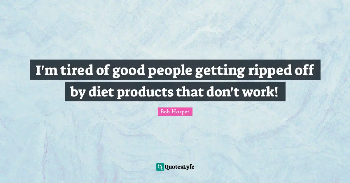 I'm tired of good people getting ripped off by diet products that don't work!
