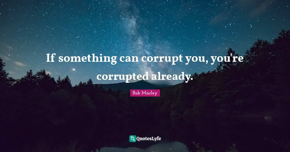 Significant Quotes: "If something can corrupt you, you're corrupted already."