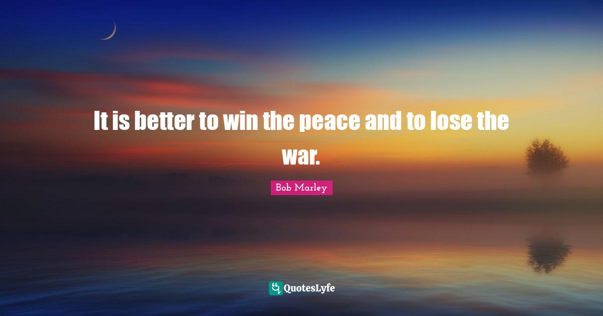 It is better to win the peace and to lose the war.
