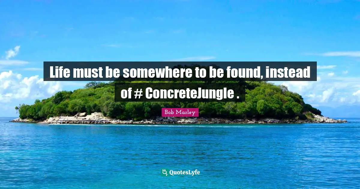 Life must be somewhere to be found, instead of #‎ ConcreteJungle .