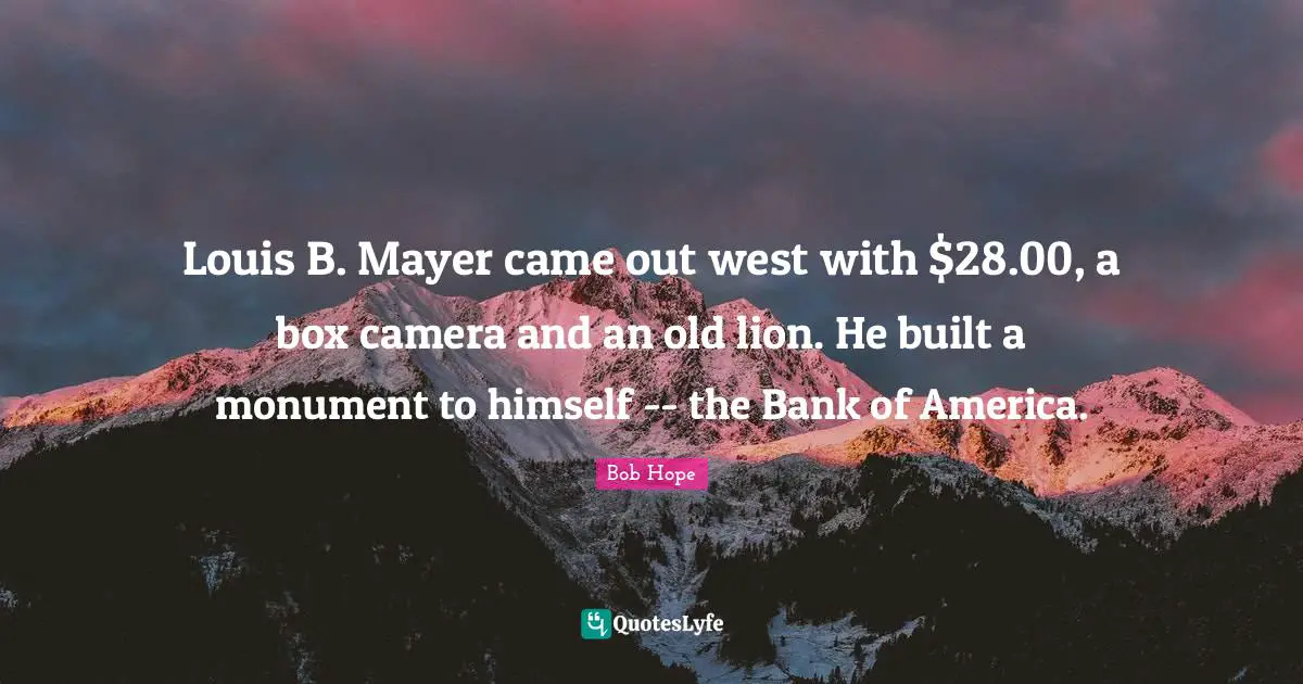 Louis B. Mayer came out west with $28.00, a box camera and an old lion. He built a monument to himself -- the Bank of America.