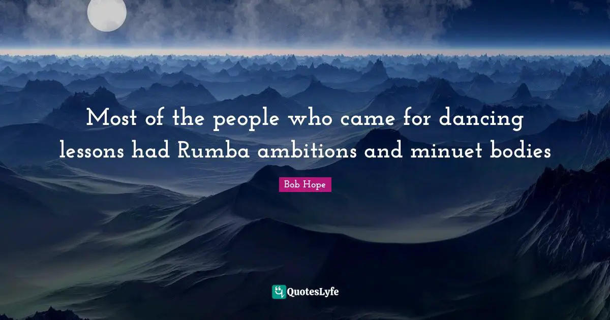 Most of the people who came for dancing lessons had Rumba ambitions and minuet bodies