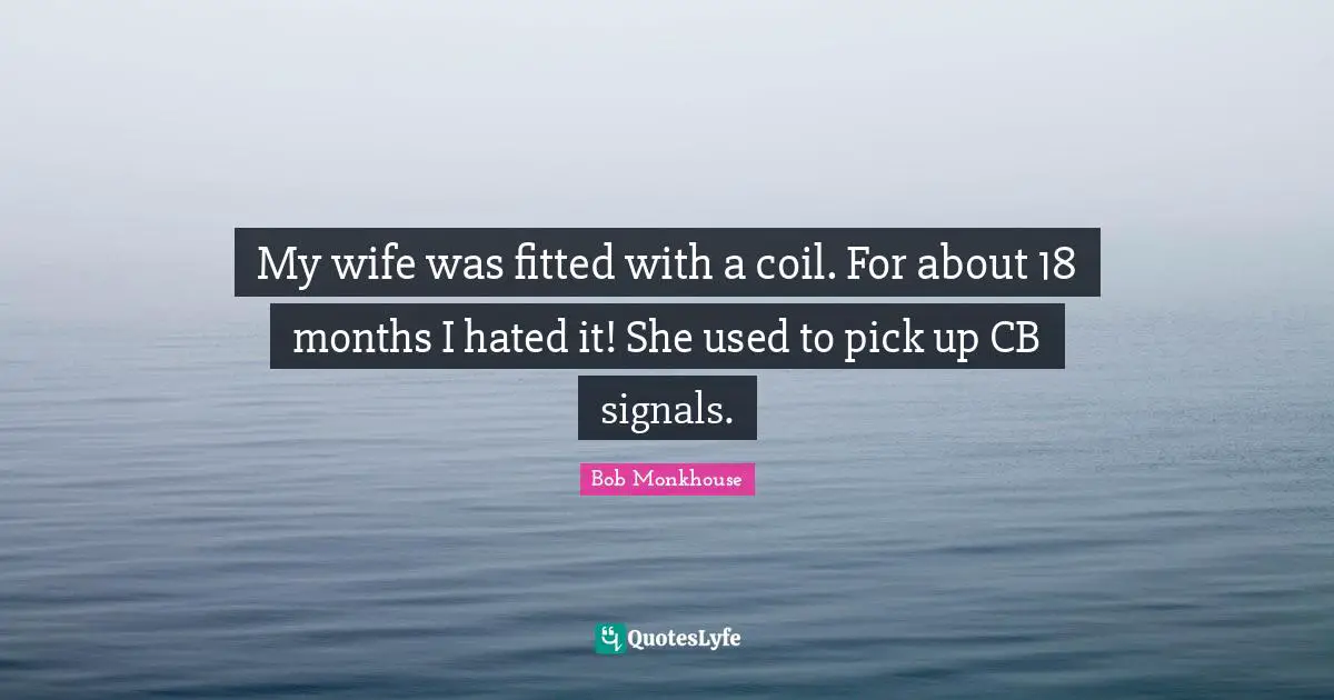 My wife was fitted with a coil. For about 18 months I hated it! She used to pick up CB signals.