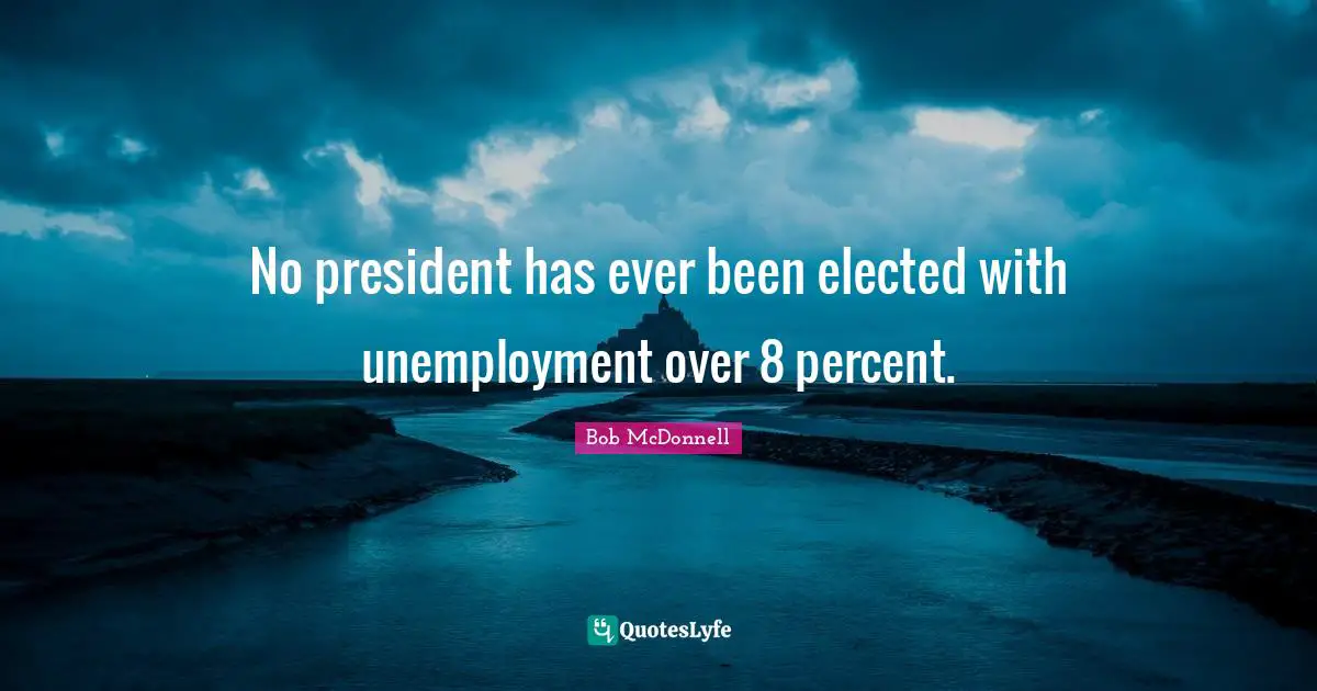No president has ever been elected with unemployment over 8 percent.