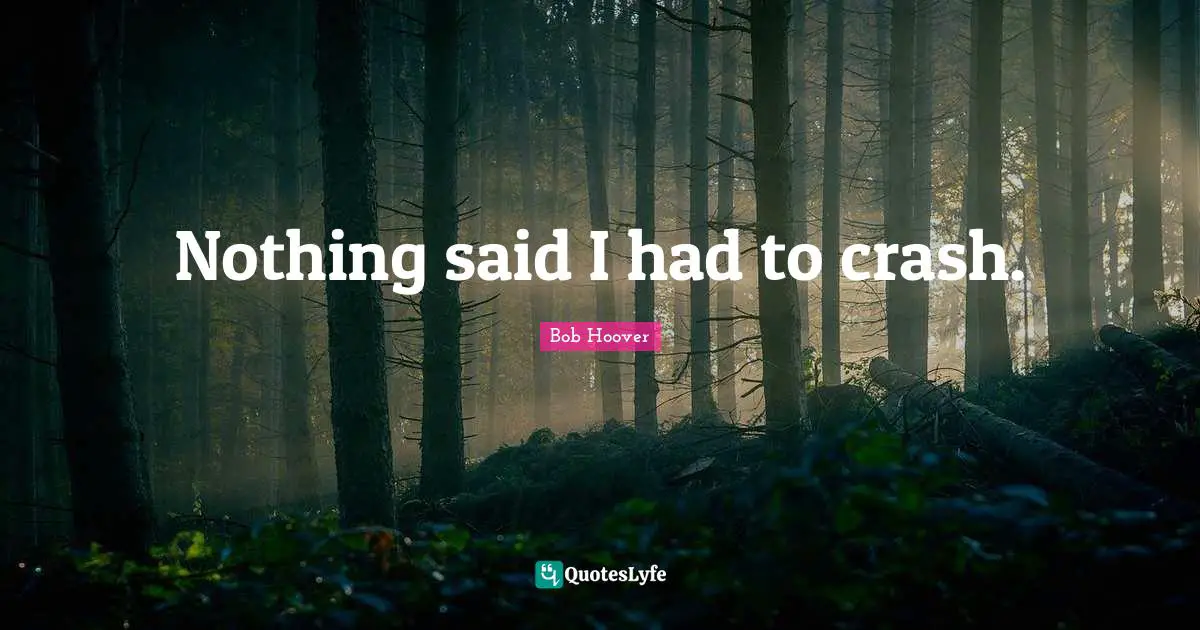 Bob Hoover Quotes: "Nothing said I had to crash."
