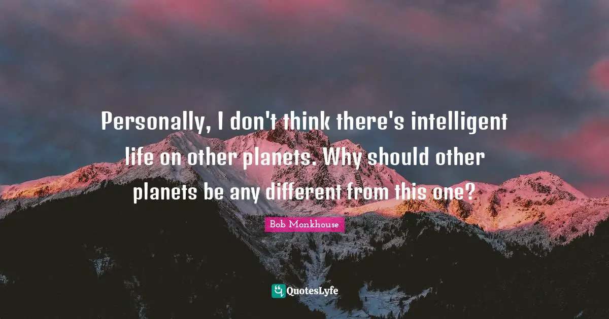 Planets Quotes: "Personally, I don't think there's intelligent life on other planets. Why should other planets be any different from this one?"
