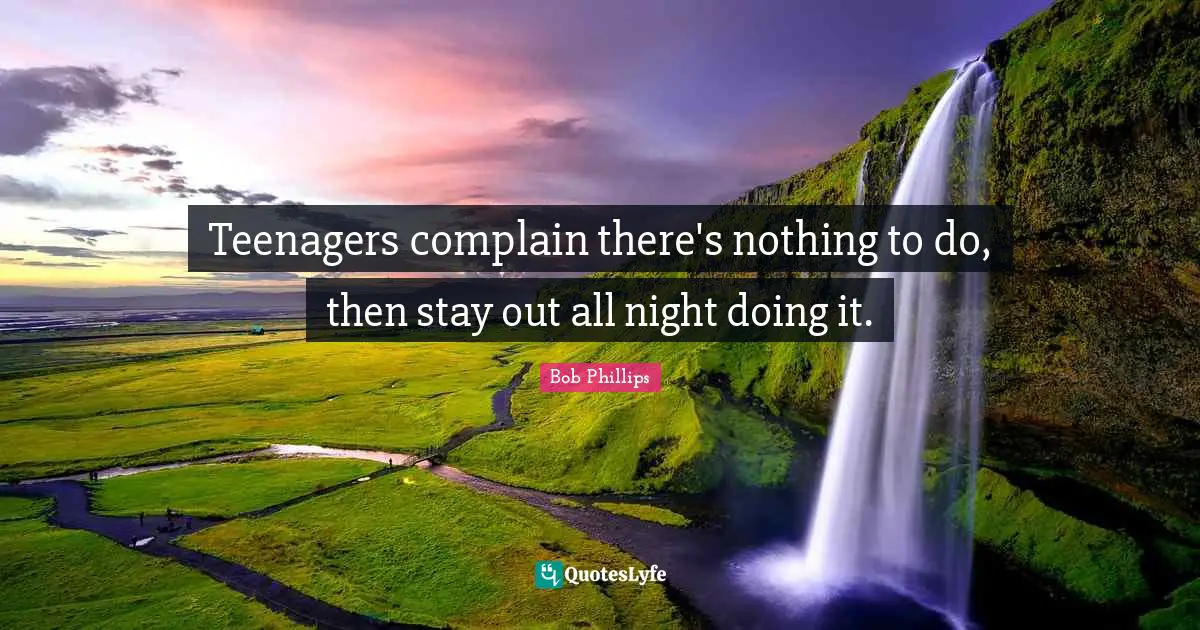 H. I. Phillips Quotes: "Teenagers complain there's nothing to do, then stay out all night doing it."