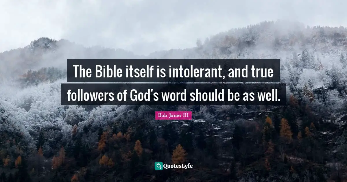 The Bible itself is intolerant, and true followers of God's word should be as well.