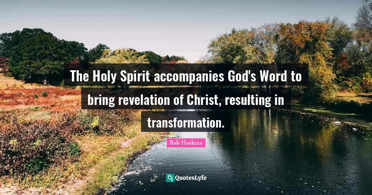 The Holy Spirit accompanies God's Word to bring revelation of Christ, resulting in transformation.